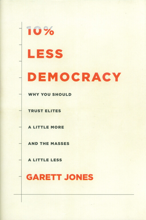 10% less democracy : why you should trust elites a little more and the masses a little less