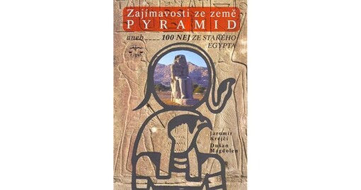 Zajímavosti ze země pyramid, aneb, 100 NEJ ze starého Egypta
