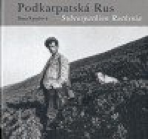 Podkarpatská Rus : fotografie z let 1991-2006 = Subcarpathian Ruthenia : photographs from 1991 to 2006