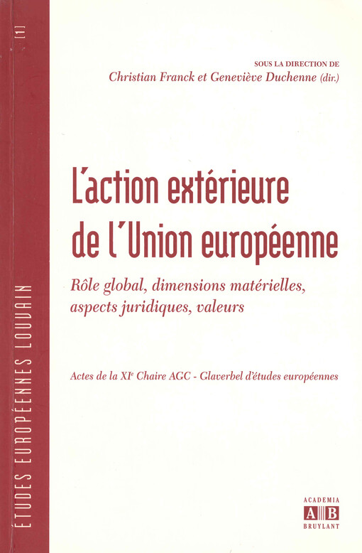 L'action extérieure de l'Union européenne : rôle global, dimensions matérielles, aspects juridiques, valeurs : actes de la XIe chaire AGC - glaverbel d'études européennes