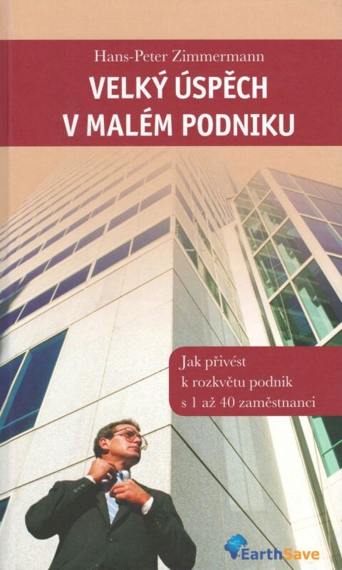 Velký úspěch v malém podniku : jak přivést k rozkvětu podnik s 1 až 40 zaměstnanci