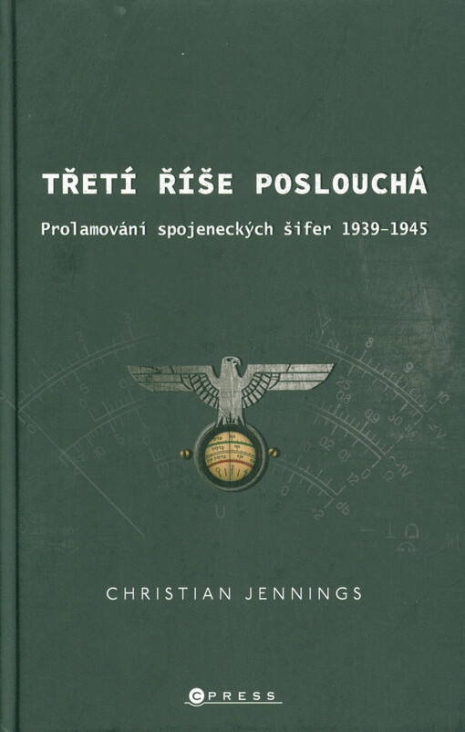 Třetí říše poslouchá : prolamování spojeneckých šifer v letech 1939-45