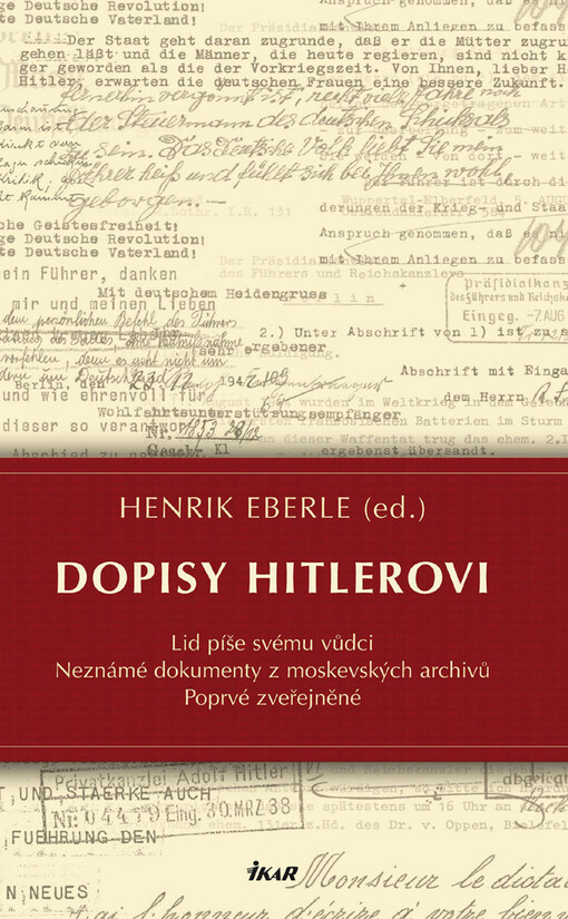 Dopisy Hitlerovi: lid píše svému vůdci : neznámé dokumenty z moskevských archivů : poprvé zveřejněné