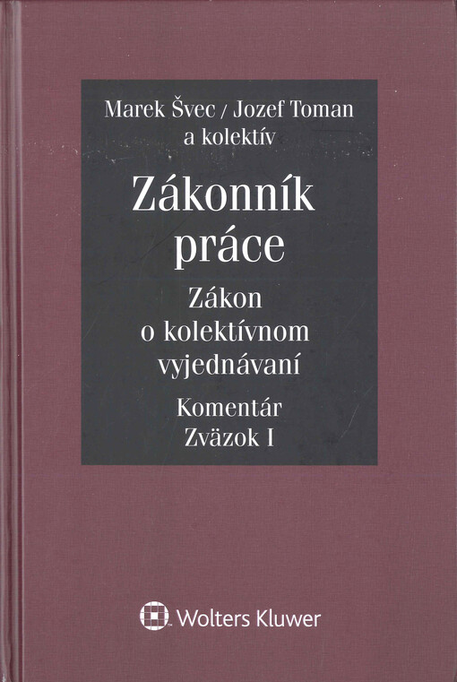 Zákonník práce ; Zákon o kolektívnom vyjednávaní : komentár. Zväzok I, Čl. I až § 176 Zákonníka práce