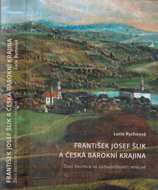 František Josef Šlik a česká barokní krajina : život šlechtice na východočeském venkově