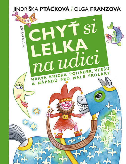 Chyť si lelka na udici: [hravá knížka pohádek, veršů a nápadů pro malé školáky]