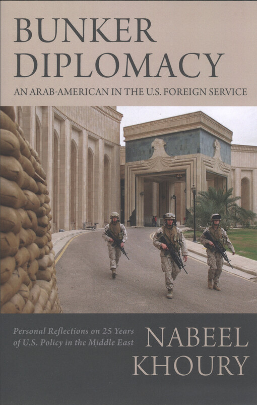 Bunker diplomacy : an Arab-American in the U.S. foreign service : personal reflections on 25 years of U.S. policy in the Middle East