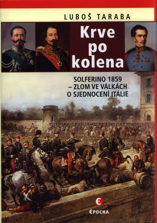 Krve po kolena : Solferino 1859 - zlom ve válkách o sjednocení Itálie