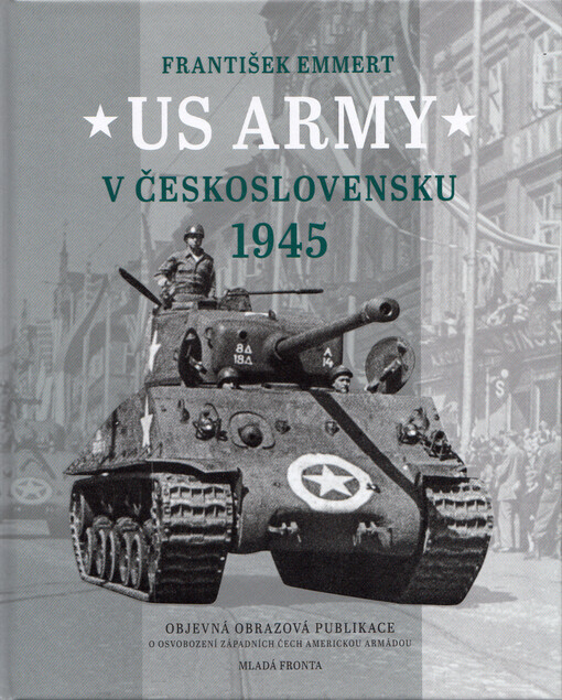 US Army v Československu 1945 : objevná obrazová publikace o osvobození západních Čech americkou armádou