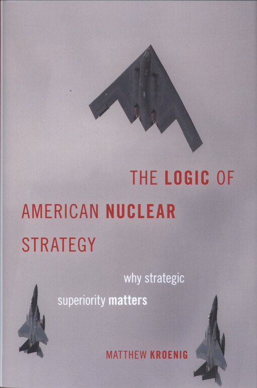 The logic of American nuclear strategy : why strategic superiority matters