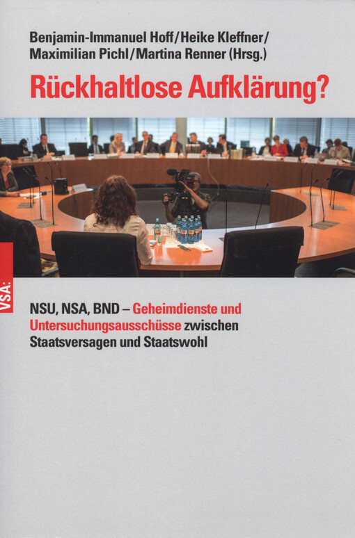 Rückhaltlose Aufklärung? : NSU, NSA, BND - Geheimdienste und Untersuchungsausschüsse zwischen Staatsversagen und Staatswohl