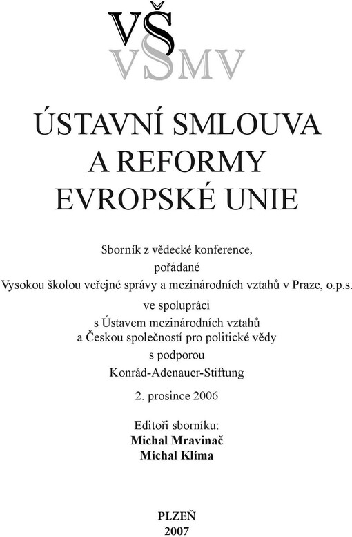Ústavní smlouva a reformy Evropské unie: sborník z vědecké konference [Budoucnost Evropské ústavní smlouvy?], pořádané Vysokou školou veřejné správy a mezinárodních vztahů v Praze ve spolupráci s Ústavem mezinárodních vztahů a Českou společností pro politické vědy s podporou Konrád-Adenauer-Stiftung 2. prosince 2006