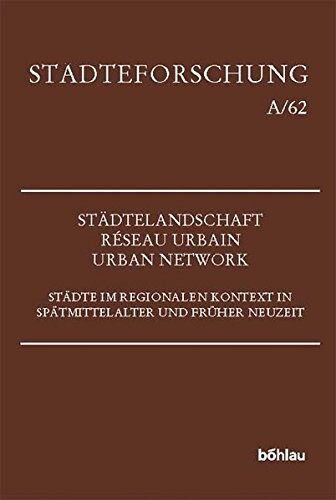 Städtelandschaft : Städte im regionalen Kontext in Spätmittelalter und früher Neuzeit = Réseau urbain =Urban network
