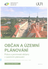 Občan a územní plánování : práva a povinnosti občanů v územním plánování  (odkaz v elektronickém katalogu)