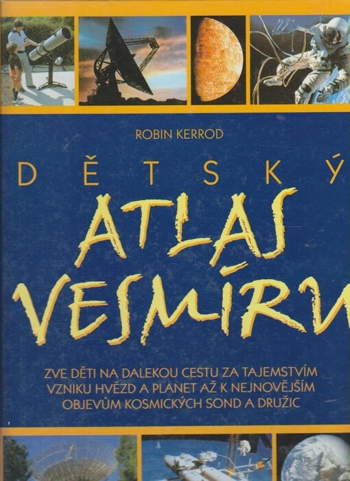 Dětský atlas vesmíru: zve děti na dalekou cestu za tajemstvím vzniku hvězd a planet až k nejnovějším objevům kosmických sond a družic