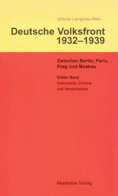 Deutsche Volksfront 1932-39 : Zwischen Berlin, Paris, Prag und Moskau. Bd. 3, Dokumente zur Geschichte des Ausschusses zur Vorbereitung einer deutschen Volksfront, Chronik und Verzeichnisse