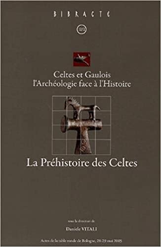 Celtes et Gaulois, l'Archéologie face à l'Histoire, La préhistoire des Celtes : actes de la table ronde de Budapest, 17-18 juin 2005 [organisée par le Centre archéologique européen]