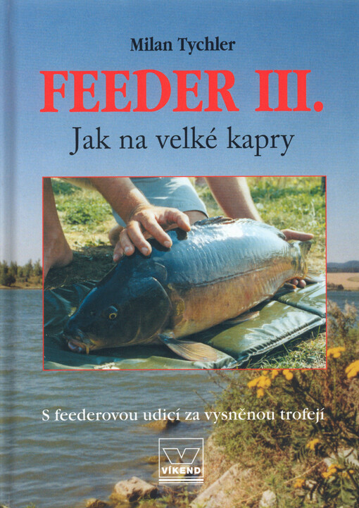 Feeder III: jak na velké kapry : s Feederovou udicí za vysněnou trofejí