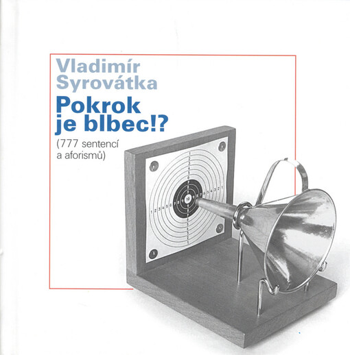 Pokrok je blbec!?: (777 sentencí a aforismů)
