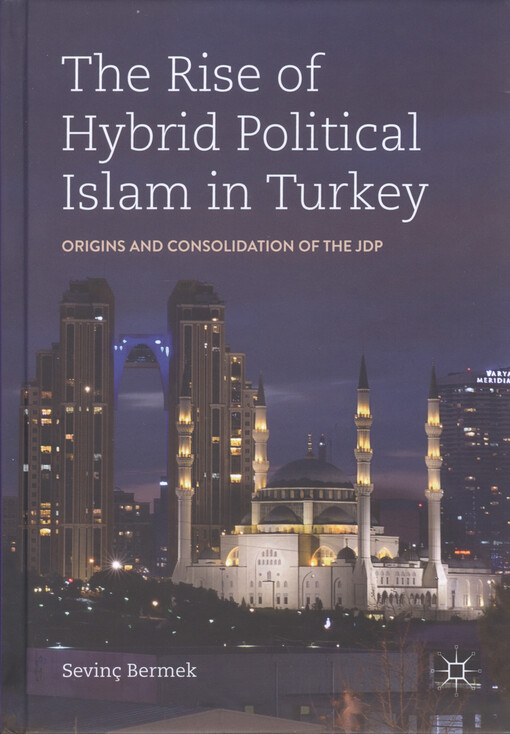 The rise of hybrid political Islam in Turkey : origins and consolidation of the JDP