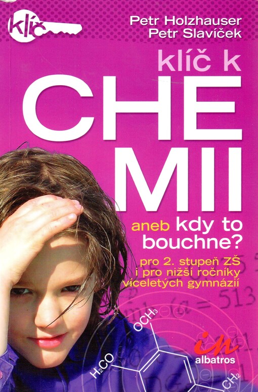 Klíč k chemii, aneb, Kdy to bouchne?: pro 2. stupeň ZŠ i pro nižší ročníky víceletých gymnázií