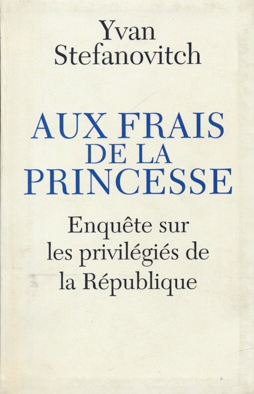 Aux frais de la princesse : enquête sur les privilégiés de la République