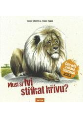 Musí si lvi stříhat hřívu? : čím nás zvířata fascinují a v čem se od nás liší  (odkaz v elektronickém katalogu)