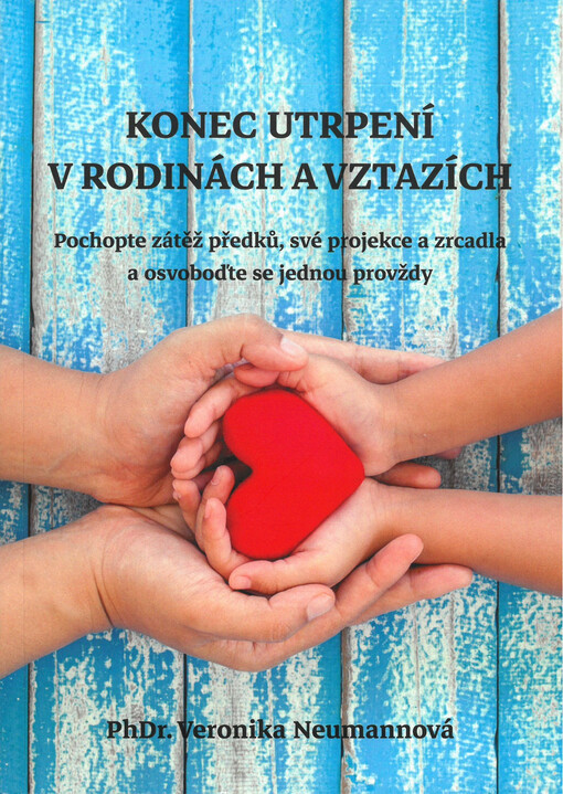 Konec utrpení v rodinách a vztazích : pochopte zátěž předků, své projekce a zrcadla a osvoboďte se jednou provždy