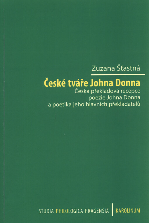 České tváře Johna Donna : česká překladová recepce poezie Johna Donna a poetika jeho hlavních překladatelů
