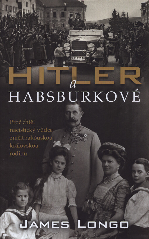 Hitler a Habsburkové: proč chtěl nacistický vůdce zničit rakouskou královskou rodinu