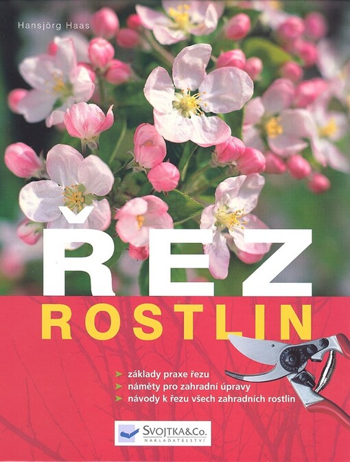 Řez rostlin : návody k řezu všech zahradních rostlin, základy praxe řezu, náměty pro zahradní úpravy
