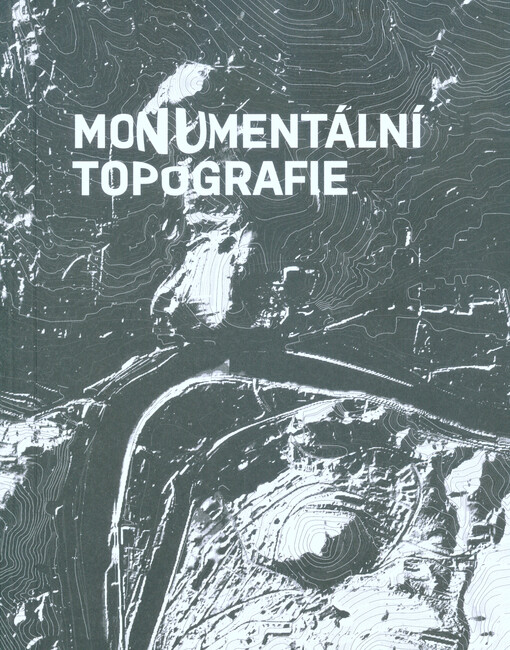 Monumentální topografie : kritický katalog výstavního projektu Fakulty umění a designu Univerzity Jana Evangelisty Purkyně v Ústí nad Labem konaného při příležitosti 25. výročí založení fakulty