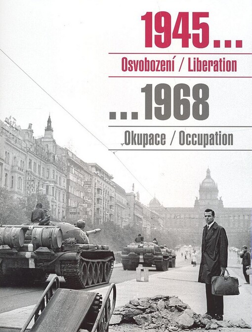 1945-- osvobození --1968 okupace: sovětská vojska v Československu = 1945-- liberation --1968 occupation : Soviet troops in Czechoslovakia : [katalog k výstavě