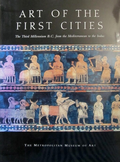 Art of the First Cities: The Third Millennium B.C. from the Mediterranean to the Indus (Metropolitan Museum of Art Series)