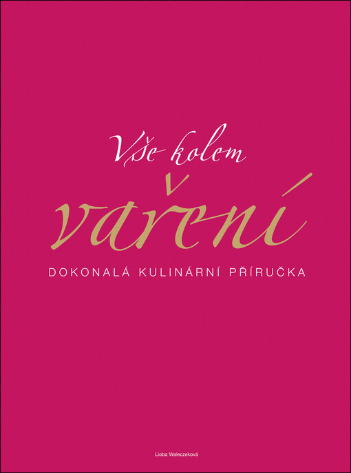 Vše kolem vaření: dokonalá kulinární příručka