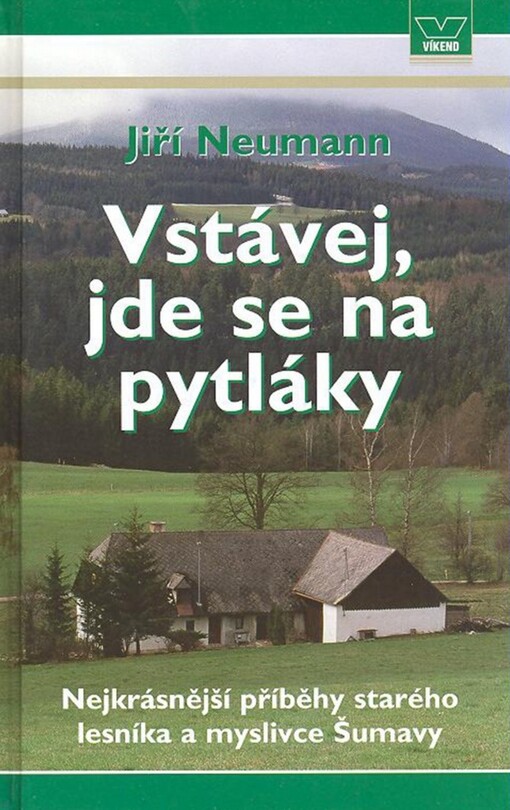 Vstávej, jde se na pytláky: nejkrásnější příběhy starého lesníka a myslivce Šumavy