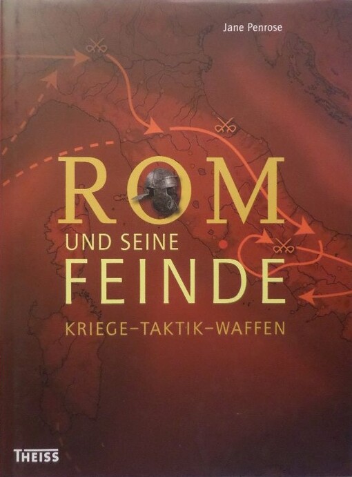 Rom und seine Feinde: Kriege - Taktik - Waffen