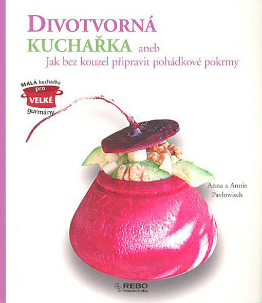Divotvorná kuchařka, aneb, Jak bez kouzel připravit pohádkové pokrmy