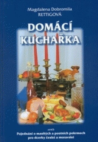 Domácí kuchařka, aneb, Pojednání o masitých a postních pokrmech pro dcerky české a moravské