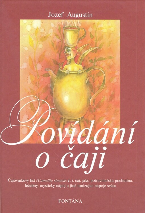 Povídání o čaji : čajovníkový list (Camellia sinensis L.), čaj, jako potravinářská pochutina, léčebný, mystický nápoj a jiné tonizující nápoje světa
