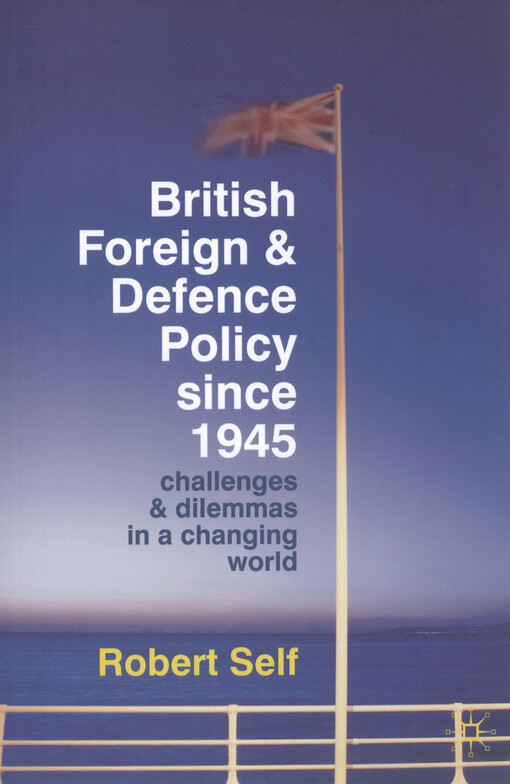 British foreign and defence policy since 1945 : challenges and dilemmas in a changing world