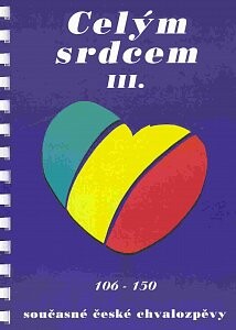 Celým srdcem. III. [díl], 106-150 současné české chvalozpěvy