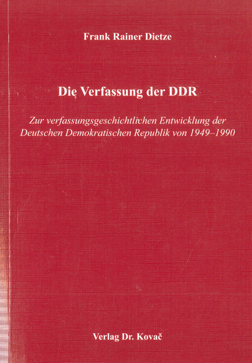 Die Verfassung der DDR : zur verfassungsgeschichtlichen Entwicklung der Deutschen Demokratischen Republik von 1949-1990