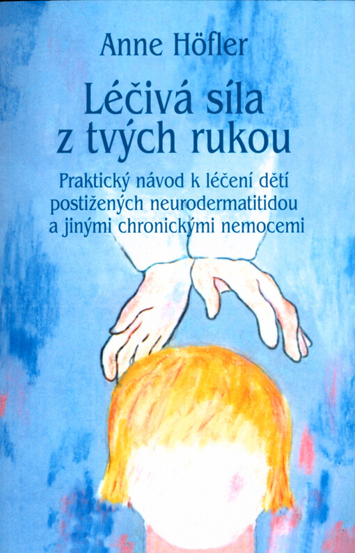 Léčivá síla z tvých rukou : praktický návod k léčení dětí postižených neurodermatitidou a jinými chronickými nemocemi