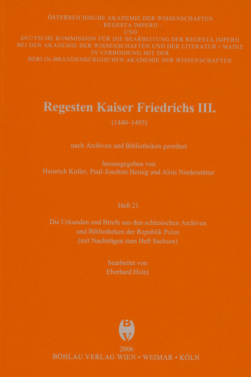 Regesten Kaiser Friedrichs III. : (1440-1493) : nach Archiven und Bibliotheken geordnet. Heft 21, Die Urkunden und Briefe aus den schlesischen Archiven und Bibliotheken der Republik Polen (mit Nachträgen zum Heft Sachsen)