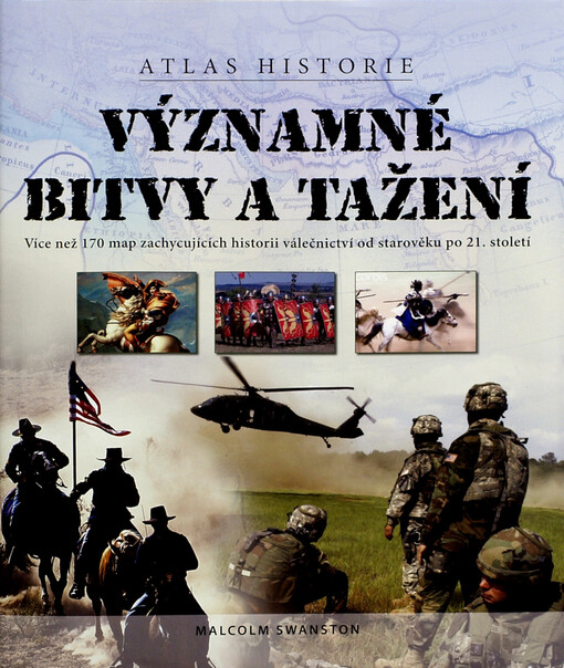 Významné bitvy a tažení : [atlas historie : více než 170 map zachycujících historii válečnictví od starověku po 21. století]