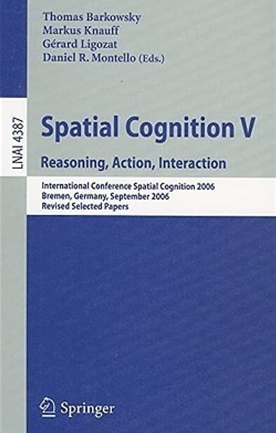 Spatial Cognition V: Reasoning, Action, Interaction (Lecture Notes in Computer Science / Lecture Notes in Artificial Intelligence)