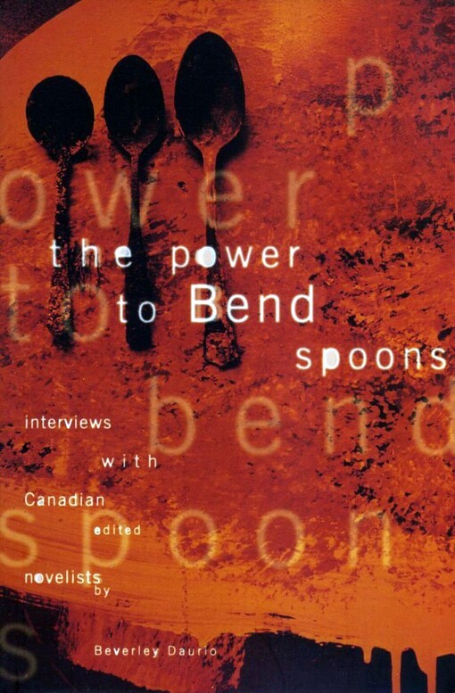 The power to bend spoons : interviews with Canadian novelists