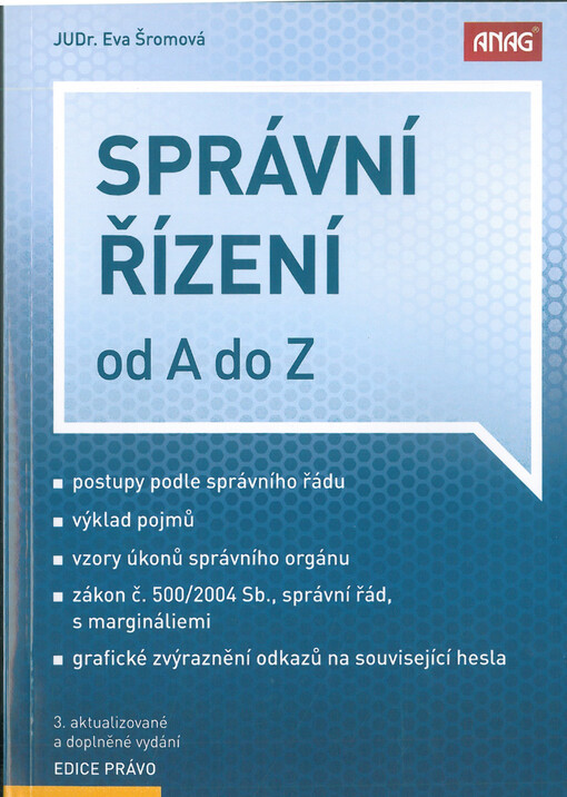 Správní řízení od A do Z : postupy podle správního řádu ; výklad pojmů ; vzory úkonů správního orgánu ; zákon č. 500/2004 Sb., správní řád, s margináliemi ; grafické zvýraznění odkazů na související hesla