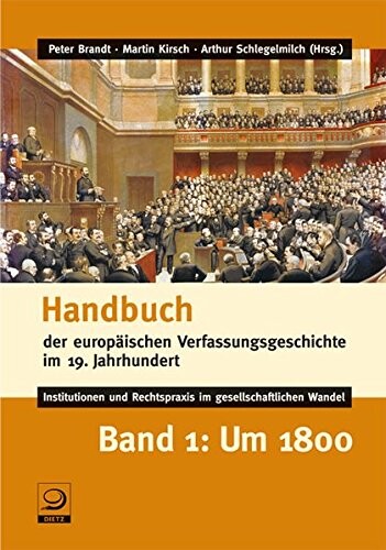 Handbuch der europäischen Verfassungsgeschichte im 19. Jahrhundert : Institutionen und Rechtspraxis im gesellschaftlichen Wandel. Bd. 1, Um 1800